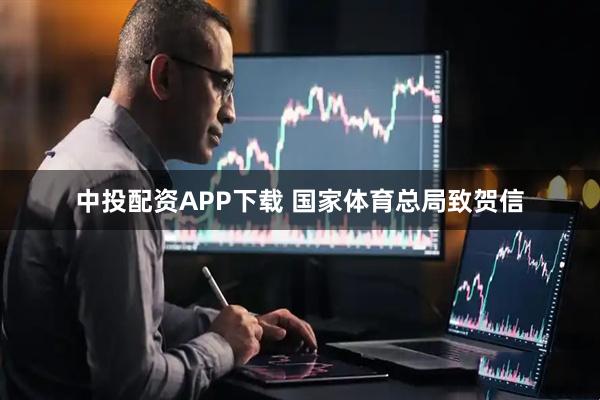 中投配资APP下载 国家体育总局致贺信